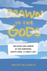 Image for Drawn to the Gods: Religion and Humor in The Simpsons, South Park, and Family Guy