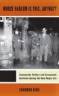 Image for Whose Harlem is this, anyway?  : community politics and grassroots activism during the New Negro era
