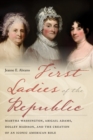 Image for First Ladies of the Republic : Martha Washington, Abigail Adams, Dolley Madison, and the Creation of an Iconic American Role