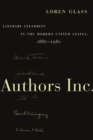 Image for Authors Inc.: literary celebrity in the modern United States, 1880-1980