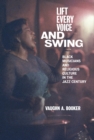 Image for Lift every voice and swing  : black musicians and religious culture in the jazz century