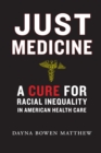 Image for Just medicine  : a cure for racial inequality in American health care
