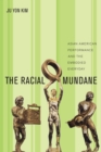 Image for The racial mundane  : Asian American performance and the embodied everyday