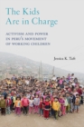 Image for The Kids Are in Charge: Activism and Power in Peru&#39;s Movement of Working Children : 2