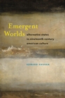 Image for Emergent worlds  : alternative states in nineteenth-century American culture