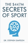 Image for The $447 Million Secrets of Sport : Discover the most powerful ancient and modern mind secrets used by the world&#39;s top sports stars