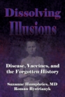 Image for Dissolving Illusions : Disease, Vaccines, and The Forgotten History