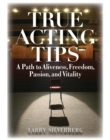 Image for True acting tips: a path to aliveness, freedom, passion, and vitality