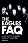 Image for The Eagles FAQ  : all that&#39;s left to know about classic rock&#39;s superstars