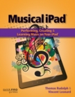 Image for The musical iPad: creating, performing &amp; learning music on your iPad