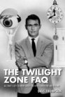 Image for The Twilight Zone FAQ  : all that&#39;s left to know about the fifth dimension and beyond