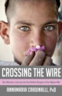 Image for Crossing the Wire: One Woman&#39;s Journey into the Hidden Dangers of the Afghan War