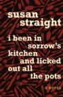 Image for I been in sorrow&#39;s kitchen and licked out all the pots: a novel
