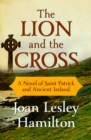 Image for The lion and the cross: a novel of Saint Patrick and ancient Ireland