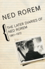 Image for The later diaries of Ned Rorem, 1961-1972.