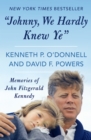 Image for &quot;Johnny, We Hardly Knew Ye&quot; : Memories of John Fitzgerald Kennedy