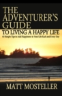 Image for The Adventurer&#39;s Guide to Living a Happy Life: 63 Simple Tips to Add Happiness to Your Life Each and Every Day