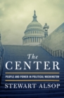 Image for The center: people and power in political Washington