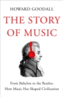Image for The Story of Music: From Babylon to the Beatles: How Music Has Shaped Civilization