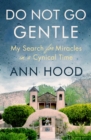 Image for Do not go gentle: my search for miracles in a cynical time
