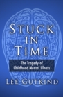 Image for Stuck in Time: The Tragedy of Childhood Mental Illness