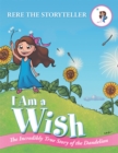 Image for I Am a Wish: The Incredibly True Story of the Dandelion