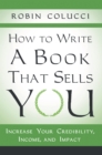 Image for How to Write a Book That Sells You: Increase Your Credibility, Income, and Impact