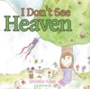 Image for I Don&#39;t See Heaven