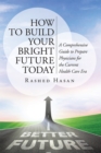 Image for How to Build Your Bright Future Today: A Comprehensive Guide to Prepare Physicians for the Current Health Care Era