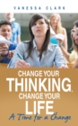 Image for Change Your Thinking, Change Your Life: A Time for a Change