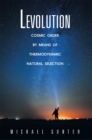 Image for Levolution: Cosmic Order By Means of Thermodynamic Natural Selection