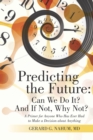 Image for Predicting the Future: Can We Do It? and If Not, Why Not?: A Primer for Anyone Who Has Ever Had to Make a Decision About Anything