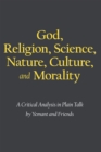 Image for God, Religion, Science, Nature, Culture, and Morality: A Critical Analysis in Plain Talk