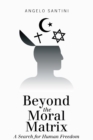 Image for Beyond the Moral Matrix: A Search for Human Freedom