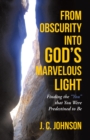 Image for From Obscurity into God&#39;S Marvelous Light: Finding the &amp;quot;You&amp;quot; That You Were Predestined to Be