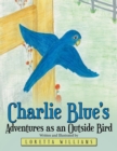 Image for Charlie Blue&#39;s Adventures as an Outside Bird