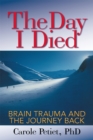 Image for Day I Died: Brain Trauma and the Journey Back