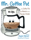 Image for Mr. Coffee Pot: The Coffee Pot That Wanted to Be a Pancake Griddle.
