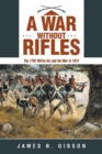 Image for A War without Rifles : The 1792 Militia Act and the War of 1812