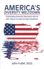 Image for America&#39;S Diversity Meltdown: Challenging Diversity Education and Its Epic Failure to Improve Race Relations