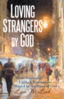 Image for Loving Strangers by God: Short Stories of Unlikely Encounters Shaped by the Hand of God