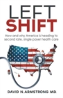 Image for Left Shift : How and why America is heading to second rate, single payer health care.