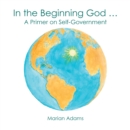 Image for In the Beginning God ..: A Primer on Self-Government