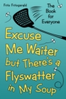 Image for Excuse Me Waiter, but There&#39;S a Flyswatter in My Soup: The Book for Everyone