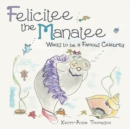 Image for Felicitee the Manatee: Wants to Be a Famous Celebrity