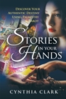 Image for Stories in Your Hands: Discover Your Authentic Destiny Using Palmistry &amp; Tarot