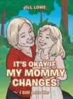 Image for It&#39;s Okay If My Mommy Changes : I Still Love Her