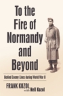 Image for To the Fire of Normandy and Beyond: Behind Enemy Lines During World War Ii