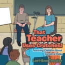Image for That Teacher Uses Crutches!: Teaching Children About Cerebral Palsy