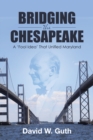 Image for Bridging the Chesapeake: A &#39;Fool Idea&#39; That Unified Maryland